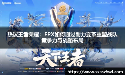 热议王者荣耀：FPX如何通过耐力变革重塑战队竞争力与战略布局