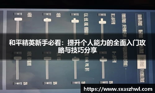 和平精英新手必看：提升个人能力的全面入门攻略与技巧分享