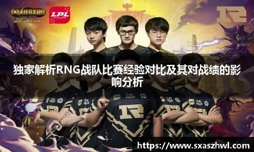 独家解析RNG战队比赛经验对比及其对战绩的影响分析