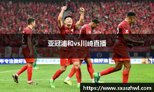 亚冠浦和vs川崎直播