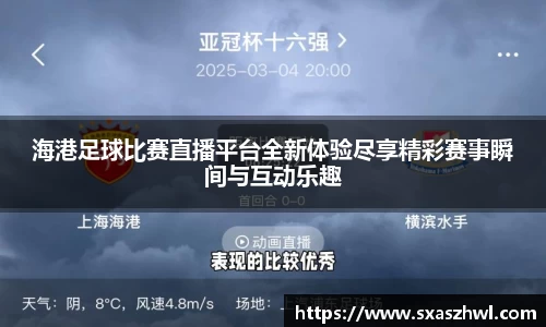 海港足球比赛直播平台全新体验尽享精彩赛事瞬间与互动乐趣