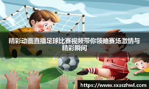 精彩动画直播足球比赛视频带你领略赛场激情与精彩瞬间