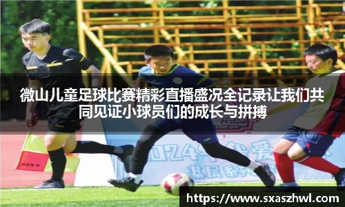 微山儿童足球比赛精彩直播盛况全记录让我们共同见证小球员们的成长与拼搏