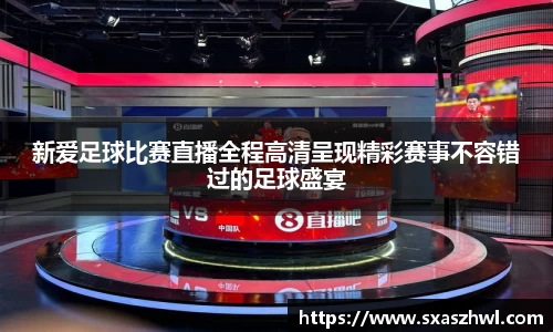 新爱足球比赛直播全程高清呈现精彩赛事不容错过的足球盛宴