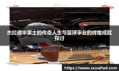 杰拉德华莱士的传奇人生与篮球事业的辉煌成就探讨