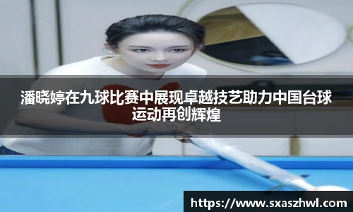 潘晓婷在九球比赛中展现卓越技艺助力中国台球运动再创辉煌