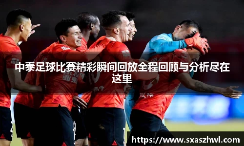 中泰足球比赛精彩瞬间回放全程回顾与分析尽在这里