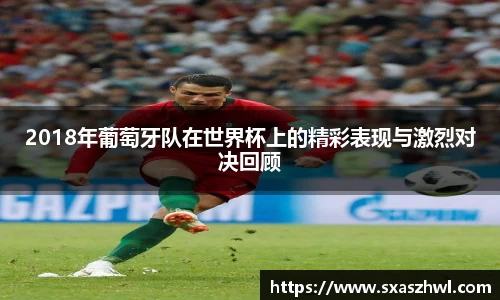2018年葡萄牙队在世界杯上的精彩表现与激烈对决回顾