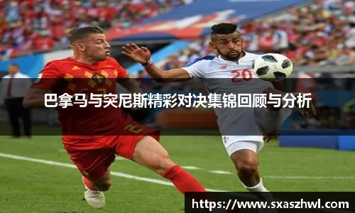 巴拿马与突尼斯精彩对决集锦回顾与分析