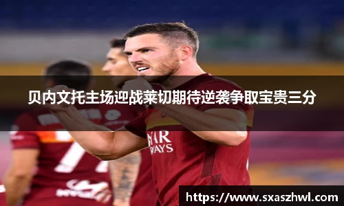 贝内文托主场迎战莱切期待逆袭争取宝贵三分