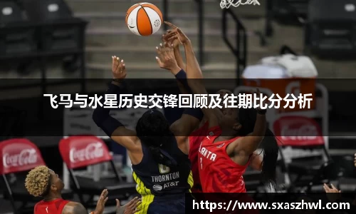 飞马与水星历史交锋回顾及往期比分分析